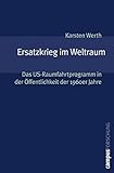 Ersatzkrieg im Weltraum: Das US-Raumfahrtprogramm in der Öffentlichkeit der 1960er Jahre (Campus Forschung, 898)