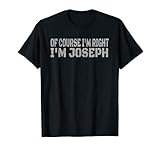 Of Course I'm Right - I'm Joseph Tee | Lustiges Namensgeschenk T-S