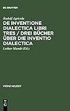 De inventione dialectica libri tres / Drei Bücher über die Inventio dialectica: Auf der Grundlage der Edition von Alardus von Amsterdam (1539) (Frühe Neuzeit, 11, Band 11)