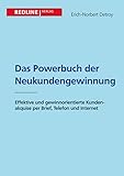 Das Powerbuch der Neukundengewinnung: Effektive und gewinnorientierte Kundenakquise per Brief, Telefon und I
