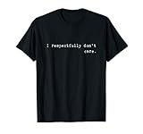 I Respectfully Dont Care Shirt Ironie Sarkasmus T-S