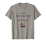 Lustiges Gartenhumor-Design mit Aufschrift „Can I Go Play in the Dirt Now“ T-S