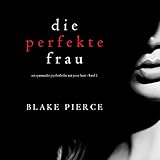 Die perfekte Frau: Ein spannender Psychothriller mit Jessie Hunt - Band E
