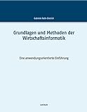 Grundlagen und Methoden der Wirtschaftsinformatik: Eine anwendungsorientierte Einführung