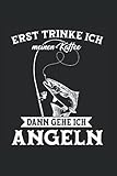 Erst trinke ich meinen Kaffee dann gehe ich angeln: Angeln & Angelrute Notizbuch 6' x 9' Fische Fischer Geschenk