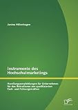 Instrumente des Hochschulmarketings: Handlungsempfehlungen für Unternehmen für das Rekrutieren von qualifizierten Fach- und Führungsk