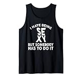 Ich hasse es, sexy zu sein, aber irgendjemand muss es tun Tank Top