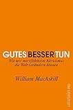 Gutes besser tun: Wie wir mit effektivem Altruismus die Welt verändern kö