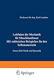 Leitfaden der Mechanik für Maschinenbauer Mit zahlreichen Beispielen für den Selbstunterricht: Erstes Heft Statik und Dynamik