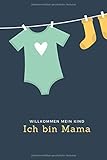 Ich bin Mama - Willkommen mein Kind: Das liebevoll illustrierte MamaTagebuch mit durchdachten Habit Tracker Seiten und motivierenden und zum Nachdenken ermutigenden Z