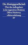 Die Abstiegsgesellschaft: Über das Aufbegehren in der regressiven Moderne (edition suhrkamp)