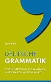 Deutsche Grammatik: Zeichensetzung und Grammatik, alles was du w