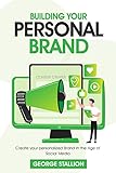 Building Your Personal Brand : Create Your Personalized Brand in the Age of Social Media (English Edition)