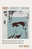 Post-Fordist Cinema: Hollywood Auteurs and the Corporate Counterculture (Film and Culture)