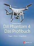 DJI Phantom 4 – das Profibuch: Fliegen – Filmen – Fotog