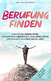 Berufung finden: Erwecke dein inneres Feuer, Entfache deine Leidenschaft, finde deinen Zweck und erschaffe das Leben, das du lieb