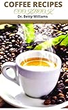 COFFEE RECIPES COOKBOOK: BEST COFFEE COOKBOOK FOR BEGINNERS AND SENIORS (LATTE RECIPES, ICED COFFEE RECIPES, ESPRESSO COFFEE RECIPE) (English Edition)