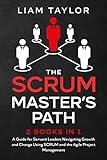 The Scrum Master’s Path: 2 books in 1. A Guide for Servant Leaders Navigating Growth and Change Using SCRUM and the Agile Project Management (English Edition)