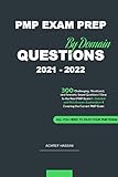 PMP EXAM PREP QUESTIONS 2021 - 2022 By Domain: 300 Situational, and Scenario-based Questions l Close to the Real PMP Exam l + Detailed and Rich Answers ... the Current PMP Exam (English Edition)