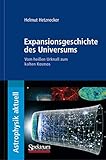 Expansionsgeschichte des Universums: Vom heißen Urknall zum kalten Kosmos (Astrophysik aktuell)