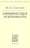 Hans-Georg Gadamer: L'Hermeneutique En Retrospective: 1e & 2e Parties (Bibliotheque Des Textes Philosophiques)