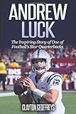 Andrew Luck: The Inspiring Story of One of Football's Star Quarterbacks (Football Biography Books)