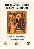 The Uganda Timber Users Handbook: A Guide to Better Timber U