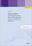 Übungsaufgaben zum Steuerwesen für Steuerfachangestellte: Einkommen-, Körperschaft- und Gewerb