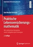 Praktische Lebensversicherungsmathematik: Mit zahlreichen Beispielen sowie Aufgaben plus Lösungen (Studienbücher Wirtschaftsmathematik)