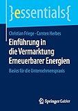 Einführung in die Vermarktung Erneuerbarer Energien: Basics für die Unternehmenspraxis (essentials)