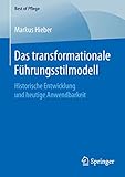 Das transformationale Führungsstilmodell: Historische Entwicklung und heutige Anwendbarkeit (Best of Pflege)