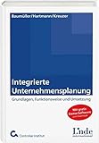 Integrierte Unternehmensplanung: Funktionsweise, Umsetzung und Weiterentwicklung: Grundlagen, Funktionsweise und Umsetzung