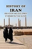 History of Iran: Iran History And Development of Iranian Political Culture: What Is A Brief History of Iran? (English Edition)