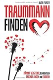 Traummann finden: Männer verstehen, den richtigen Partner finden und erobern - Dating für F