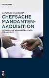 Chefsache Mandantenakquisition: Erfolgreiche Akquisestrategien für Anw