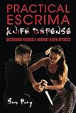 Practical Escrima Knife Defense: Filipino Martial Arts Knife Defense Training (Self-Defense, Band 8)