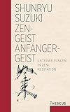 Zen-Geist - Anfänger-Geist: Unterweisungen in Zen-Meditation - Limitierte Sonderauflag