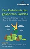 Das Geheimnis des gesparten Geldes: Wie du langfristig Sparen und dein Geld für dich arbeiten lassen kannst (Schulden zurückzuzahlen ist die beste ... Zinsen auf bestehende Kredite deutlich höher)