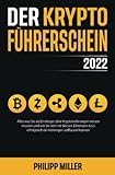 Der Kryptoführerschein 2022 – Alles was Sie als Einsteiger über Kryptowährungen wissen müssen und wie Sie sich mit Bitcoin, Ethereum & Co erfolgreich ein Vermögen aufbauen kö