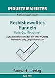 Industriemeister: Rechtsbewusstes Handeln: Zusammenfassung für die IHK-Klausur der Industrie- und Logistik-Meister (Industriemeister - Basisqualifikationen 1)