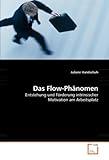 Das Flow-Phänomen. Entstehung und Förderung intrinsischer Motivation am Arbeitsp