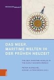 Das Meer. Maritime Welten in der Frühen Neuzeit: The Sea. Maritime Worlds in the Early Modern Period. Unter Mitarbeit von Alexandra Serjogin (Frühneuzeit-Impulse)