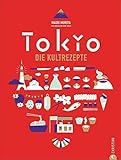 Japanisch kochen wie in Tokio. Die Kultrezepte. Original japanische Küche mit Rezepten für Sushi, Miso, Bento und Co. Das Kochbuch für Japan und seine Hauptstadt Toky