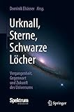 Urknall, Sterne, Schwarze Löcher: Vergangenheit, Gegenwart und Zukunft des U