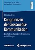 Kongruenz in der Crossmedia-Kommunikation: Eine Untersuchung der Determinanten und Wirkungen (Schriftenreihe der HHL Leipzig Graduate School of Management)