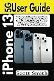 iPhone 13 5G User Guide: The Complete Illustrated User Guide for Beginners and Seniors to Master Your iPhone 13, 13 Mini, 13 Pro, and 13 Pro Max with Useful Camera and iOS 15 Tips, Tricks, & F