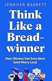 Think Like a Breadwinner: How Women Can Earn More (and Worry Less) (English Edition)