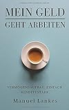 Mein Geld geht arbeiten: Vermögensaufbau. Einfach. Renditestark