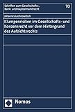 Klumpenrisiken im Gesellschafts- und Konzernrecht vor dem Hintergrund des Aufsichtsrechts (Schriften zum Gesellschafts-, Bank- und Kapitalmarktrecht 70)