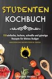 Studentenkochbuch: 110 einfache, leckere, schnelle und günstige Rezepte für kleines Budget - Das Kochbuch für Studenten, Berufstätige und Anfänger, inklusive die besten Tipps & Trick